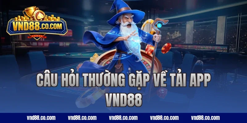 Câu hỏi thường gặp về tải app VND88