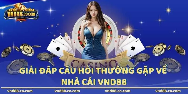 Giải đáp câu hỏi thường gặp về nhà cái VND88