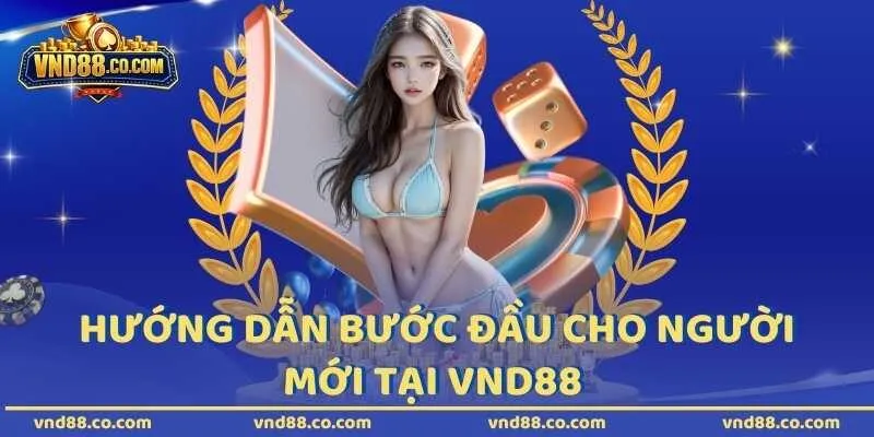 Hướng dẫn bước đầu cho người mới tại VND88