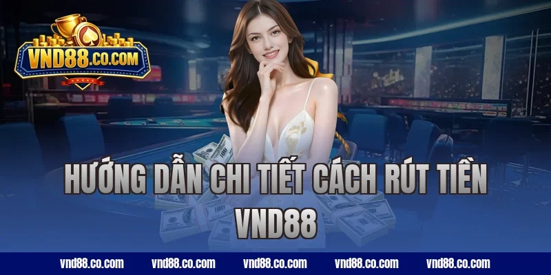 Hướng dẫn chi tiết cách rút tiền VND88
