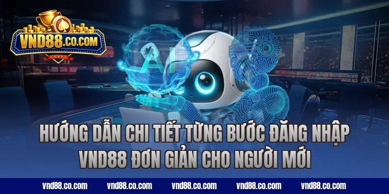 Hướng dẫn chi tiết từng bước đăng nhập VND88 đơn giản cho người mới
