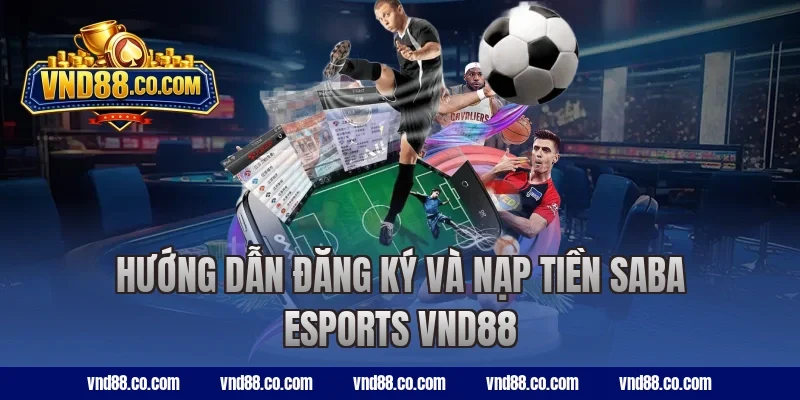 Hướng dẫn đăng ký và nạp tiền SABA Esports VND88