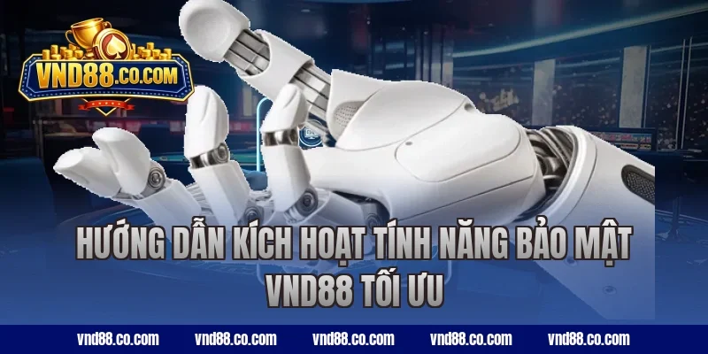 Hướng dẫn kích hoạt tính năng bảo mật VND88 tối ưu