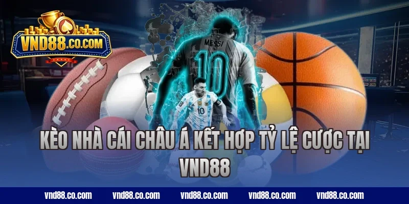 Kèo nhà cái châu Á kết hợp tỷ lệ cược tại VND88