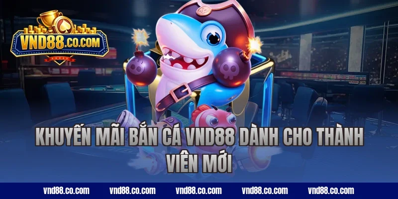 Khuyến mãi bắn cá VND88 dành cho thành viên mới