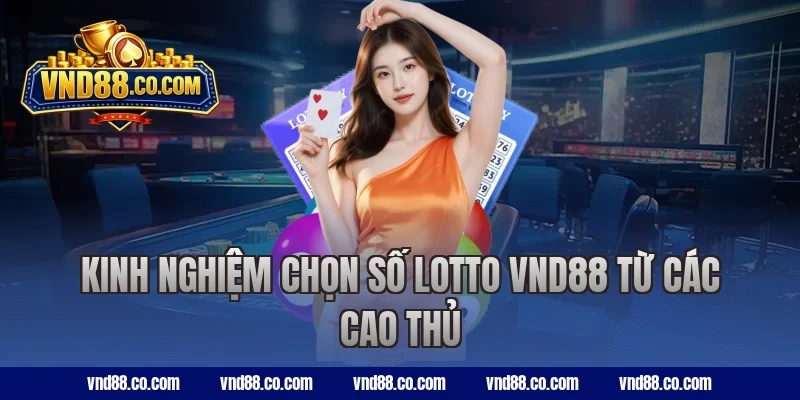 Kinh nghiệm chọn số lotto VND88 từ các cao thủ