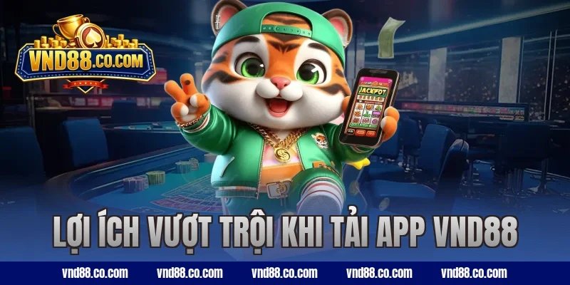 Lợi ích vượt trội khi tải app VND88