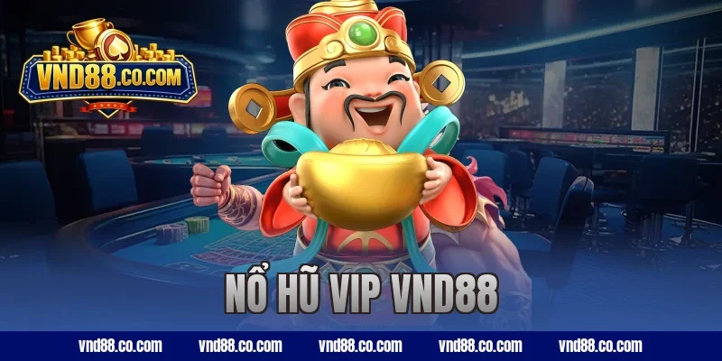 Nổ Hũ VIP VND88: Cơ Hội Trúng Thưởng Lớn Mỗi Ngày