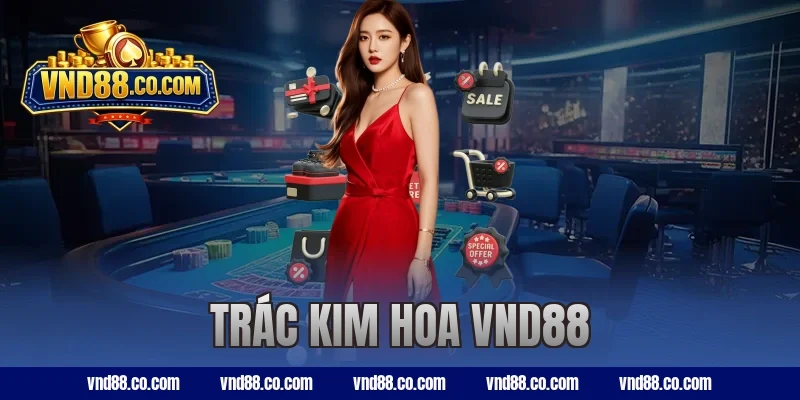 Trác Kim Hoa VND88 – Luật Chơi Chi Tiết Từ A Đến Z
