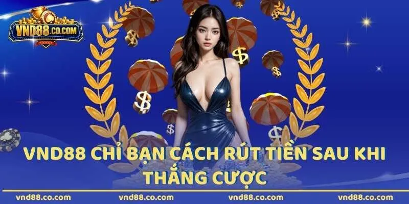 VND88 chỉ bạn cách rút tiền sau khi thắng cược